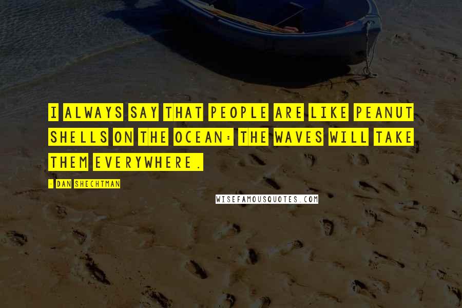 Dan Shechtman Quotes: I always say that people are like peanut shells on the ocean: the waves will take them everywhere.