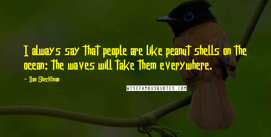 Dan Shechtman Quotes: I always say that people are like peanut shells on the ocean: the waves will take them everywhere.