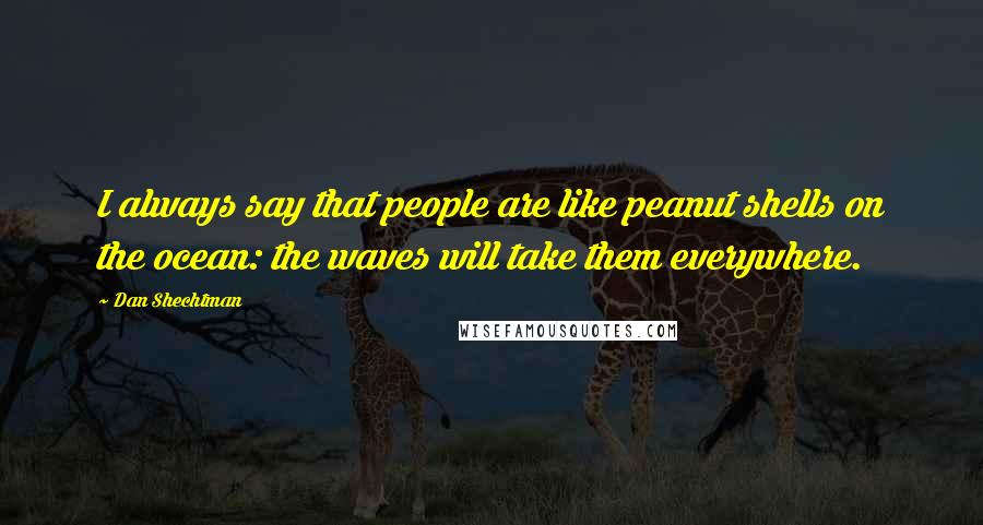 Dan Shechtman Quotes: I always say that people are like peanut shells on the ocean: the waves will take them everywhere.