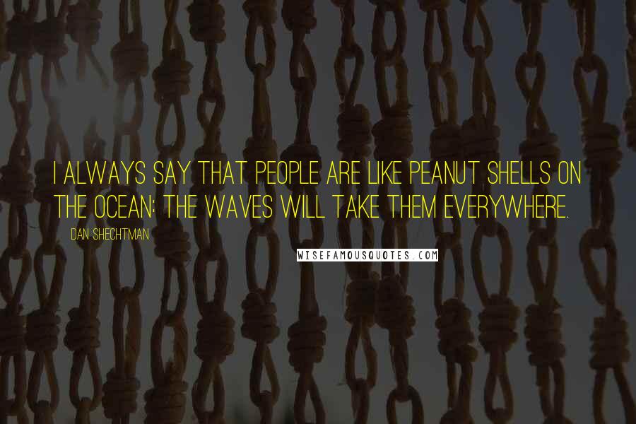 Dan Shechtman Quotes: I always say that people are like peanut shells on the ocean: the waves will take them everywhere.