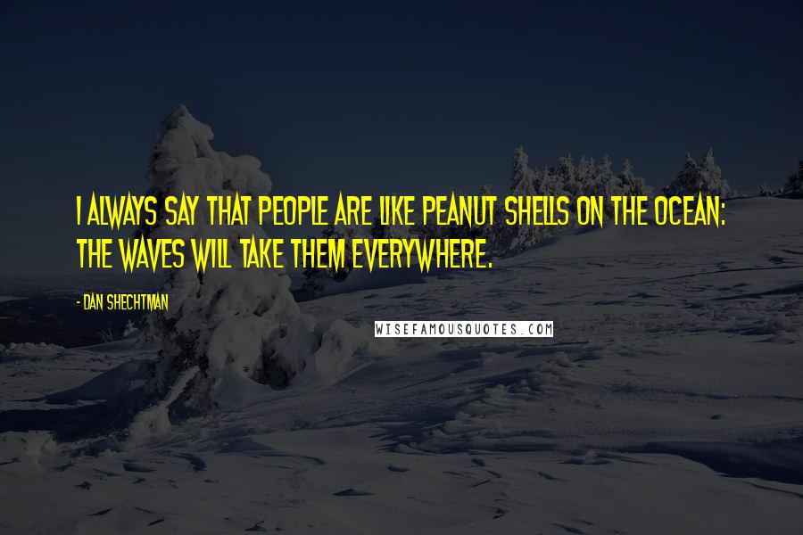 Dan Shechtman Quotes: I always say that people are like peanut shells on the ocean: the waves will take them everywhere.