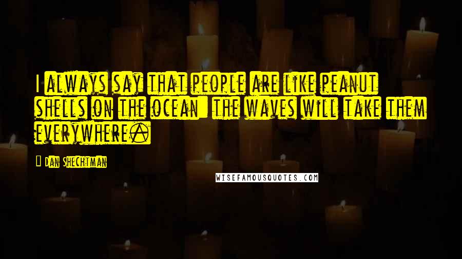 Dan Shechtman Quotes: I always say that people are like peanut shells on the ocean: the waves will take them everywhere.