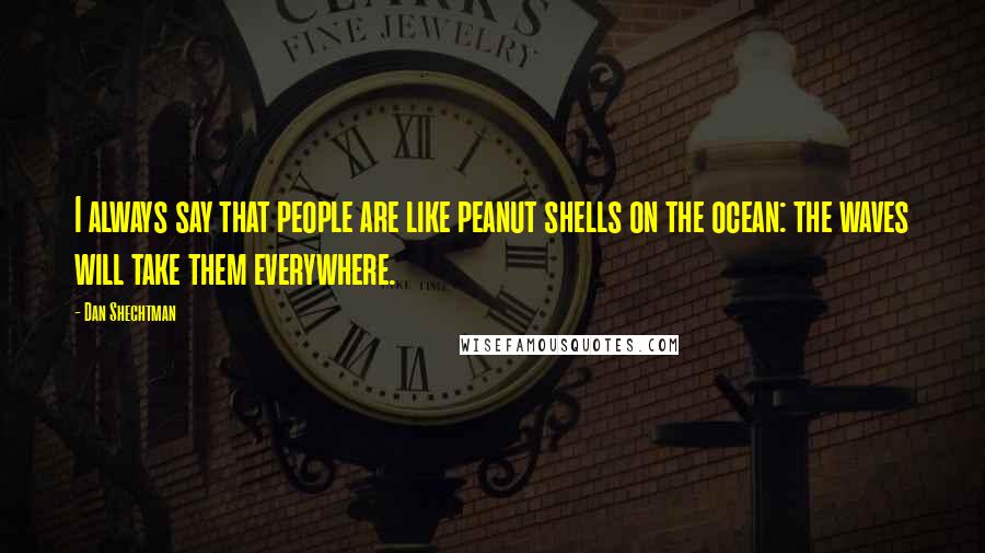 Dan Shechtman Quotes: I always say that people are like peanut shells on the ocean: the waves will take them everywhere.