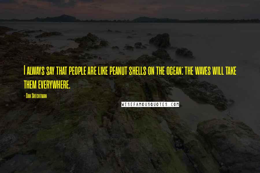 Dan Shechtman Quotes: I always say that people are like peanut shells on the ocean: the waves will take them everywhere.