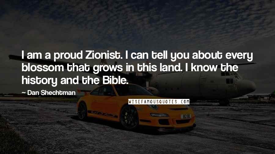 Dan Shechtman Quotes: I am a proud Zionist. I can tell you about every blossom that grows in this land. I know the history and the Bible.