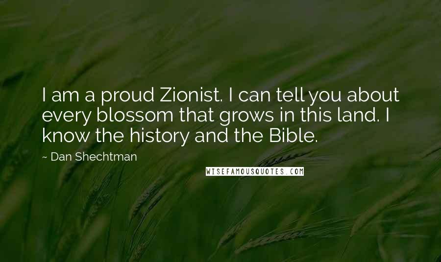 Dan Shechtman Quotes: I am a proud Zionist. I can tell you about every blossom that grows in this land. I know the history and the Bible.