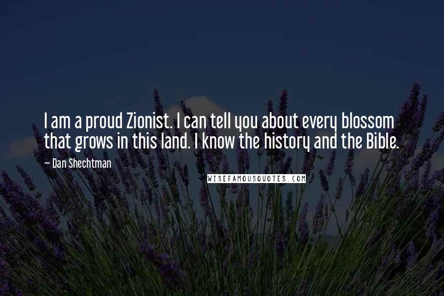 Dan Shechtman Quotes: I am a proud Zionist. I can tell you about every blossom that grows in this land. I know the history and the Bible.