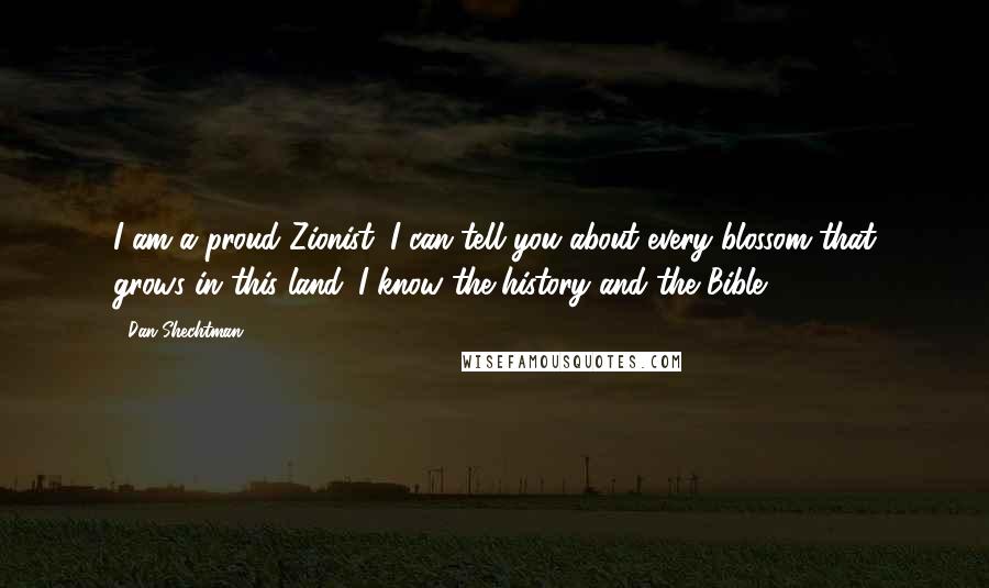 Dan Shechtman Quotes: I am a proud Zionist. I can tell you about every blossom that grows in this land. I know the history and the Bible.