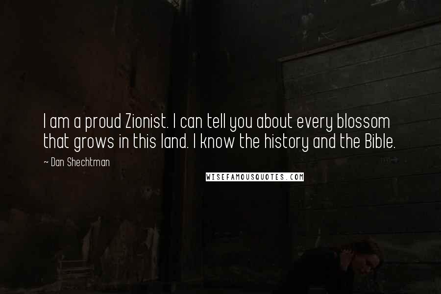 Dan Shechtman Quotes: I am a proud Zionist. I can tell you about every blossom that grows in this land. I know the history and the Bible.