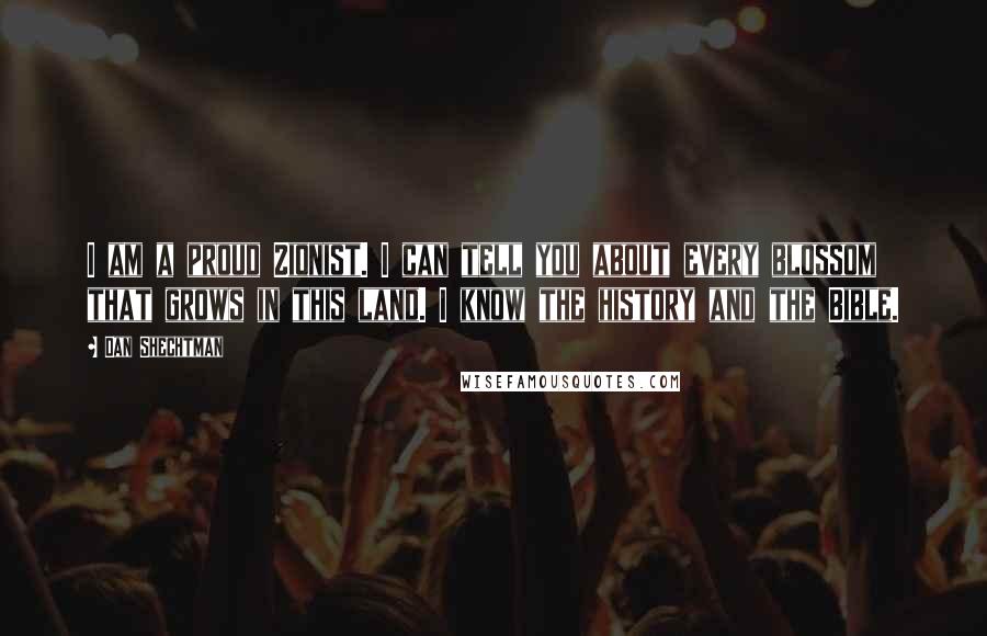 Dan Shechtman Quotes: I am a proud Zionist. I can tell you about every blossom that grows in this land. I know the history and the Bible.