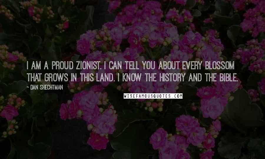 Dan Shechtman Quotes: I am a proud Zionist. I can tell you about every blossom that grows in this land. I know the history and the Bible.