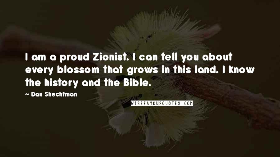 Dan Shechtman Quotes: I am a proud Zionist. I can tell you about every blossom that grows in this land. I know the history and the Bible.