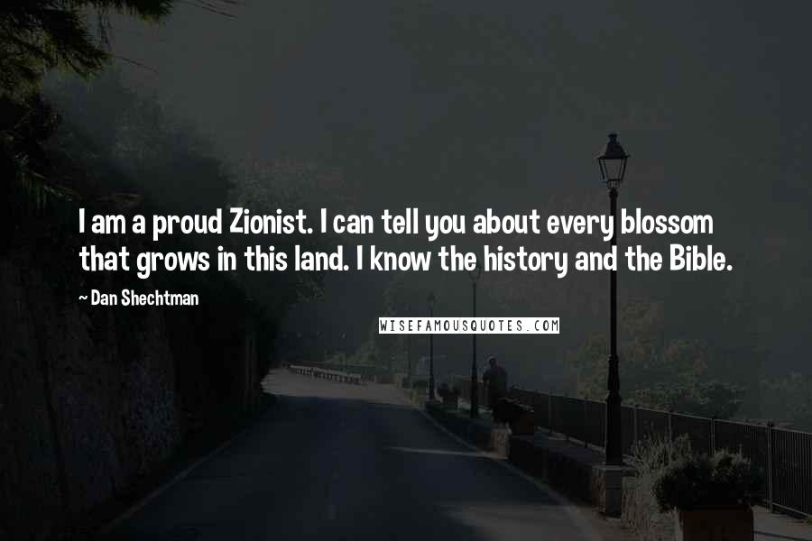 Dan Shechtman Quotes: I am a proud Zionist. I can tell you about every blossom that grows in this land. I know the history and the Bible.