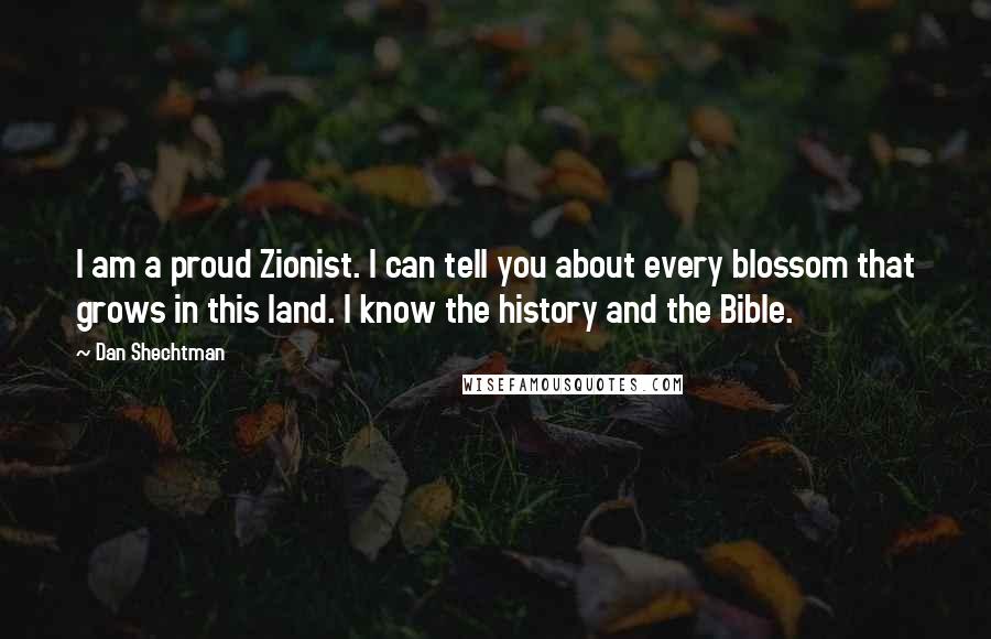 Dan Shechtman Quotes: I am a proud Zionist. I can tell you about every blossom that grows in this land. I know the history and the Bible.