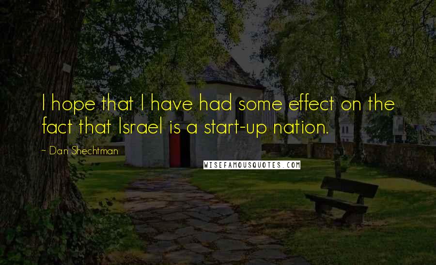 Dan Shechtman Quotes: I hope that I have had some effect on the fact that Israel is a start-up nation.