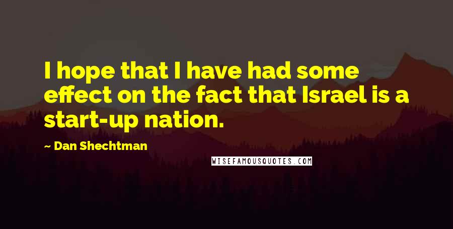 Dan Shechtman Quotes: I hope that I have had some effect on the fact that Israel is a start-up nation.