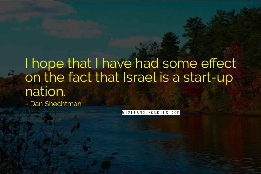 Dan Shechtman Quotes: I hope that I have had some effect on the fact that Israel is a start-up nation.
