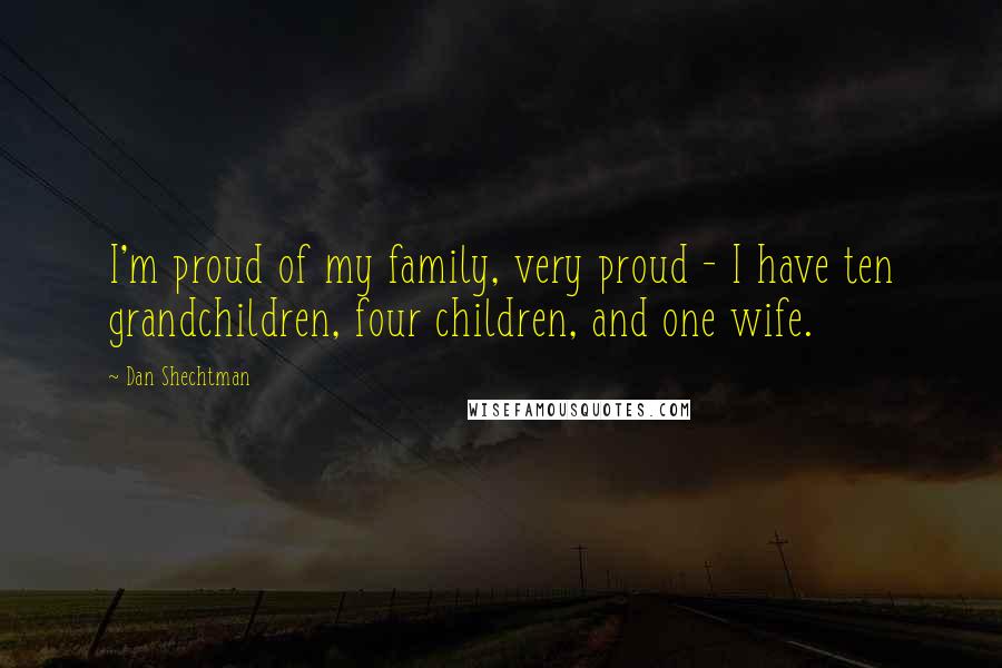 Dan Shechtman Quotes: I'm proud of my family, very proud - I have ten grandchildren, four children, and one wife.
