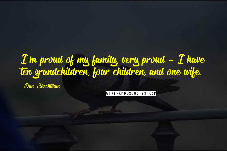 Dan Shechtman Quotes: I'm proud of my family, very proud - I have ten grandchildren, four children, and one wife.