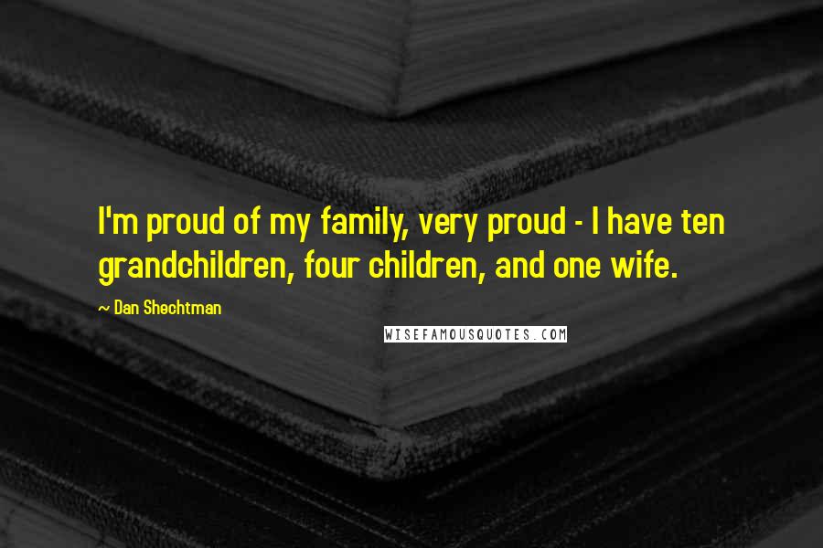 Dan Shechtman Quotes: I'm proud of my family, very proud - I have ten grandchildren, four children, and one wife.