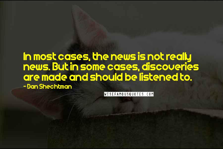 Dan Shechtman Quotes: In most cases, the news is not really news. But in some cases, discoveries are made and should be listened to.