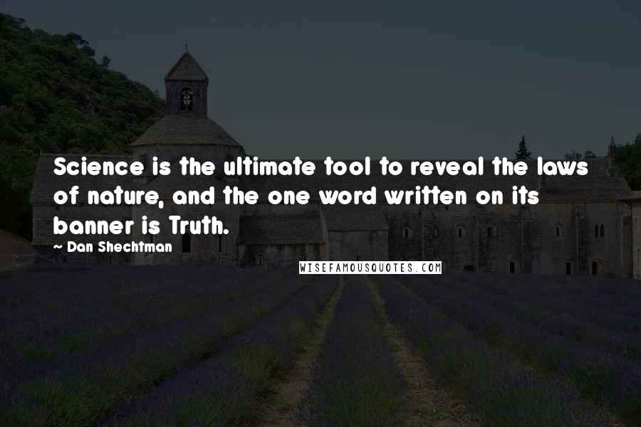 Dan Shechtman Quotes: Science is the ultimate tool to reveal the laws of nature, and the one word written on its banner is Truth.