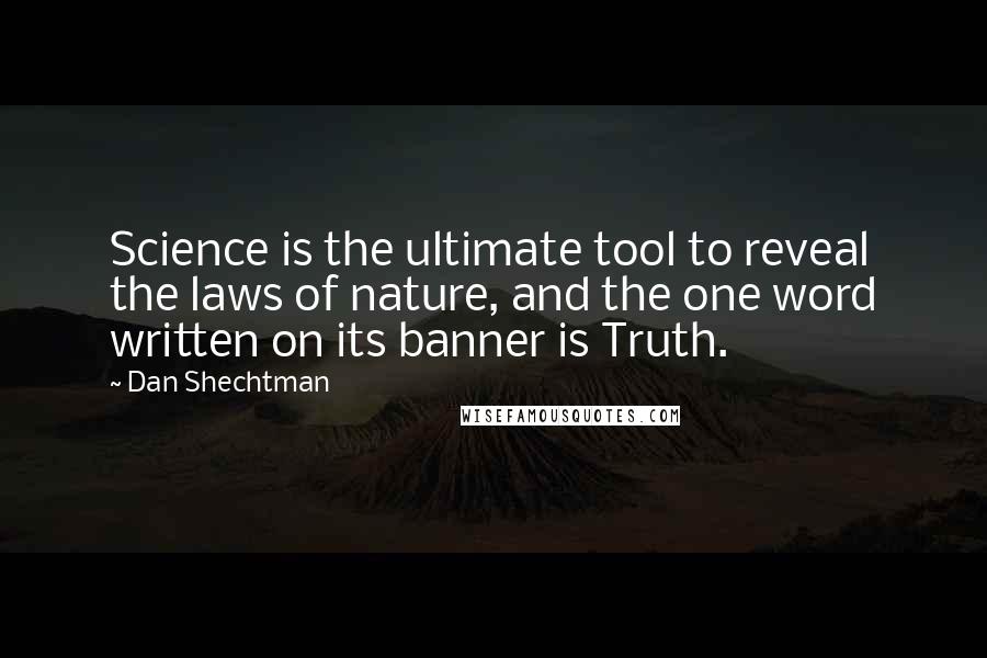 Dan Shechtman Quotes: Science is the ultimate tool to reveal the laws of nature, and the one word written on its banner is Truth.