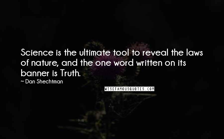 Dan Shechtman Quotes: Science is the ultimate tool to reveal the laws of nature, and the one word written on its banner is Truth.