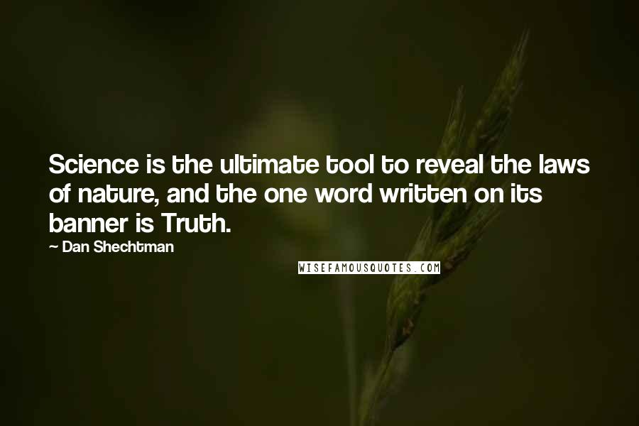 Dan Shechtman Quotes: Science is the ultimate tool to reveal the laws of nature, and the one word written on its banner is Truth.