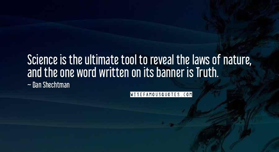 Dan Shechtman Quotes: Science is the ultimate tool to reveal the laws of nature, and the one word written on its banner is Truth.