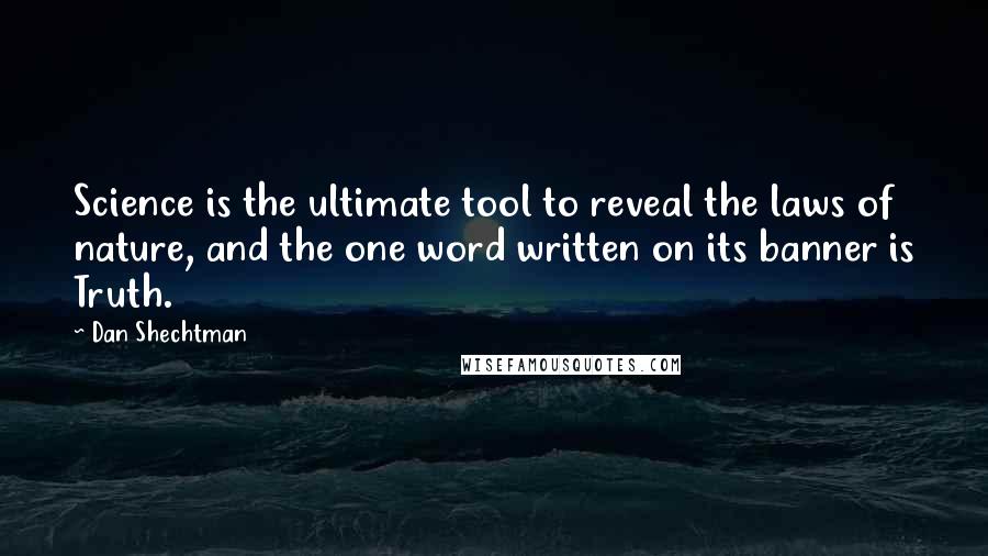 Dan Shechtman Quotes: Science is the ultimate tool to reveal the laws of nature, and the one word written on its banner is Truth.