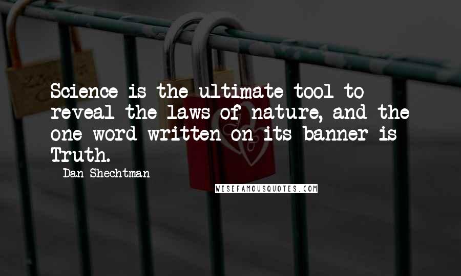 Dan Shechtman Quotes: Science is the ultimate tool to reveal the laws of nature, and the one word written on its banner is Truth.