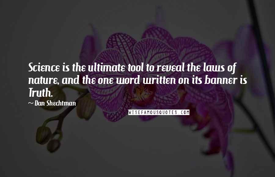 Dan Shechtman Quotes: Science is the ultimate tool to reveal the laws of nature, and the one word written on its banner is Truth.