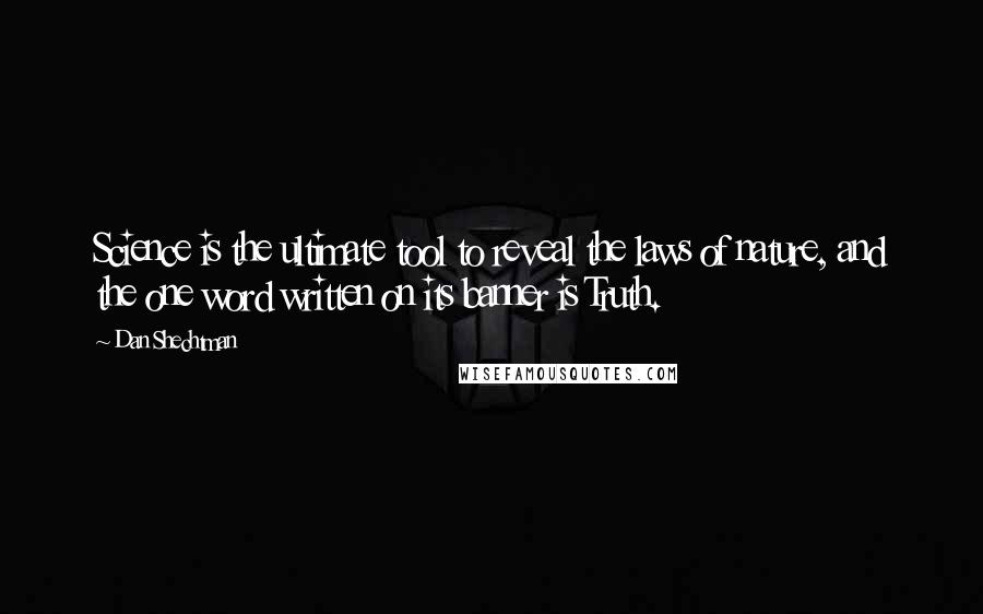 Dan Shechtman Quotes: Science is the ultimate tool to reveal the laws of nature, and the one word written on its banner is Truth.