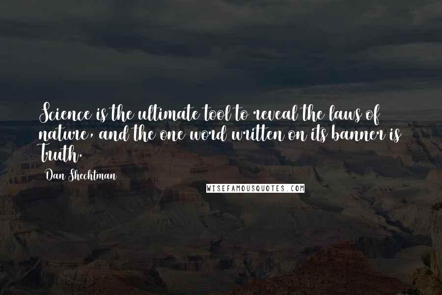 Dan Shechtman Quotes: Science is the ultimate tool to reveal the laws of nature, and the one word written on its banner is Truth.