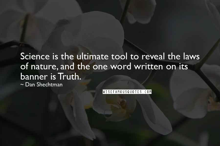 Dan Shechtman Quotes: Science is the ultimate tool to reveal the laws of nature, and the one word written on its banner is Truth.