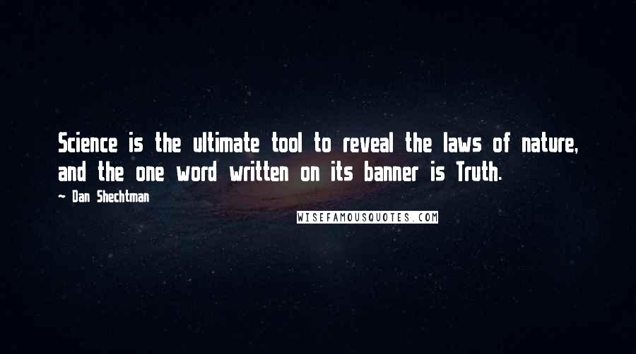 Dan Shechtman Quotes: Science is the ultimate tool to reveal the laws of nature, and the one word written on its banner is Truth.