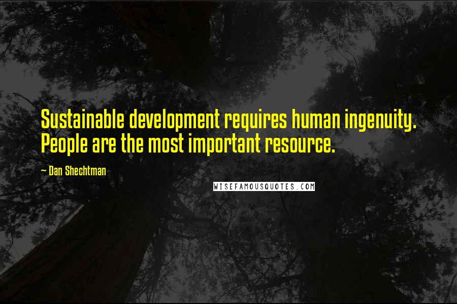 Dan Shechtman Quotes: Sustainable development requires human ingenuity. People are the most important resource.