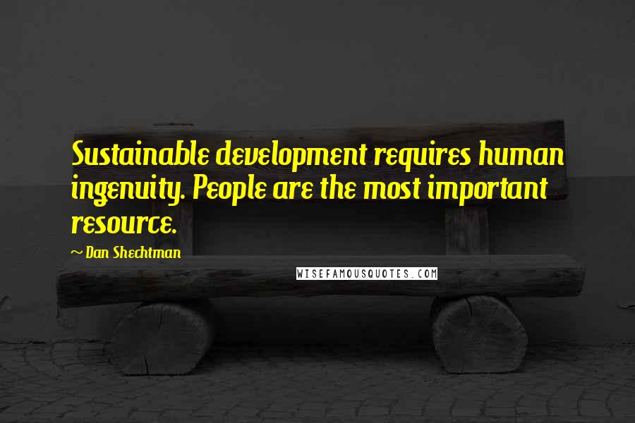 Dan Shechtman Quotes: Sustainable development requires human ingenuity. People are the most important resource.