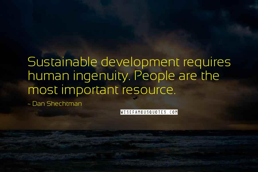 Dan Shechtman Quotes: Sustainable development requires human ingenuity. People are the most important resource.