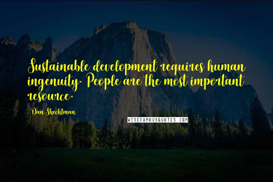 Dan Shechtman Quotes: Sustainable development requires human ingenuity. People are the most important resource.