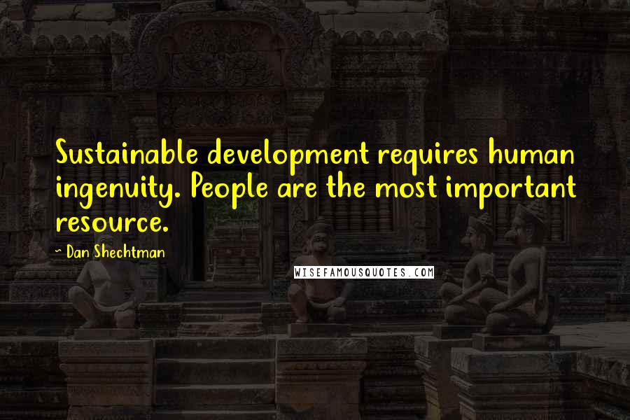 Dan Shechtman Quotes: Sustainable development requires human ingenuity. People are the most important resource.