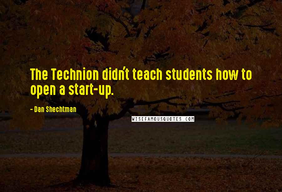 Dan Shechtman Quotes: The Technion didn't teach students how to open a start-up.