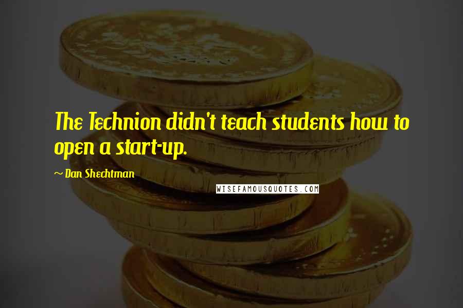 Dan Shechtman Quotes: The Technion didn't teach students how to open a start-up.