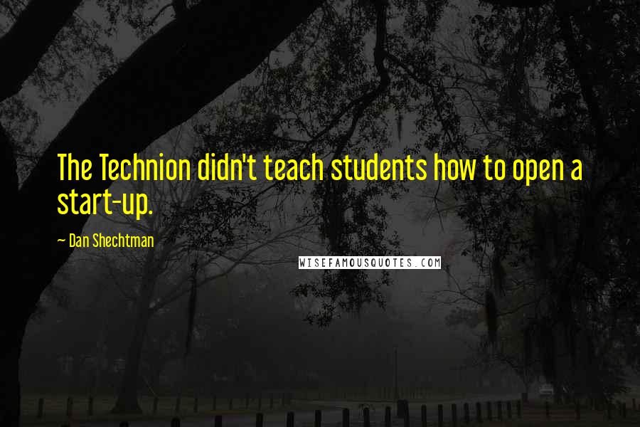 Dan Shechtman Quotes: The Technion didn't teach students how to open a start-up.