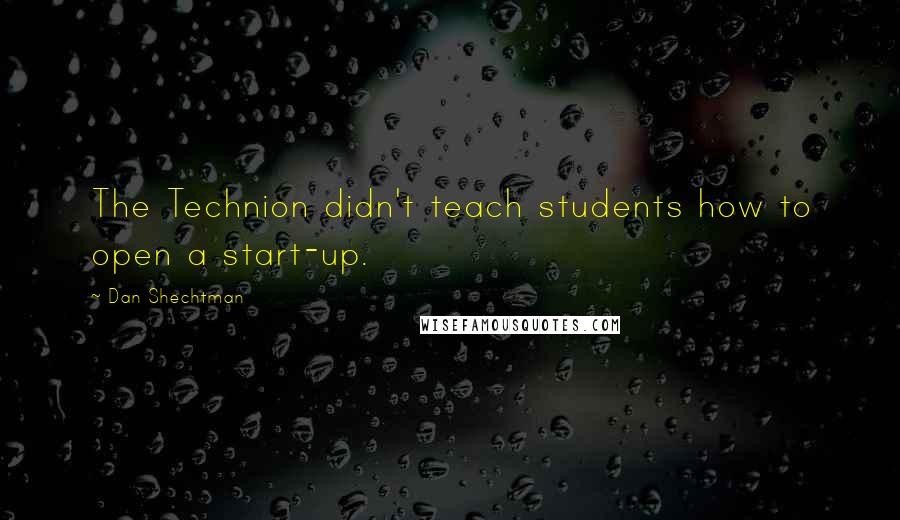 Dan Shechtman Quotes: The Technion didn't teach students how to open a start-up.