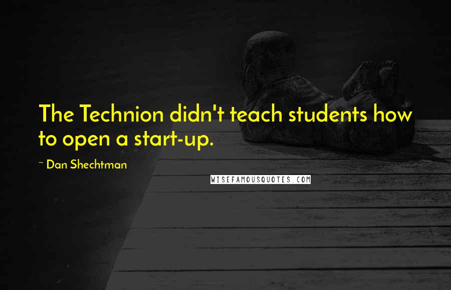 Dan Shechtman Quotes: The Technion didn't teach students how to open a start-up.