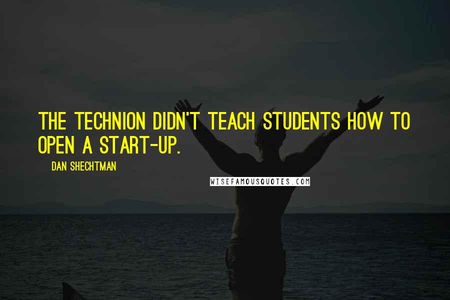 Dan Shechtman Quotes: The Technion didn't teach students how to open a start-up.