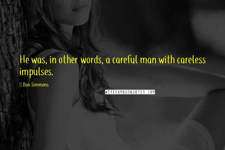 Dan Simmons Quotes: He was, in other words, a careful man with careless impulses.