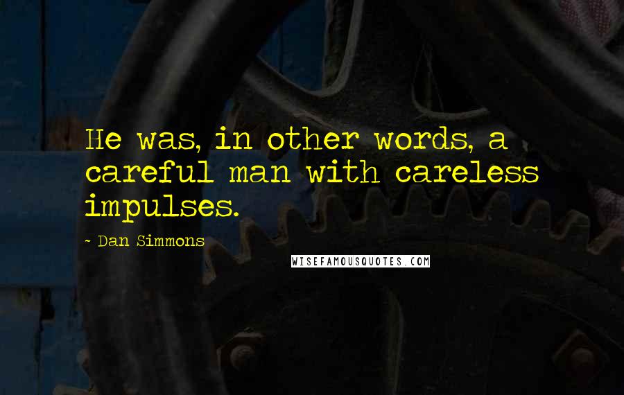 Dan Simmons Quotes: He was, in other words, a careful man with careless impulses.